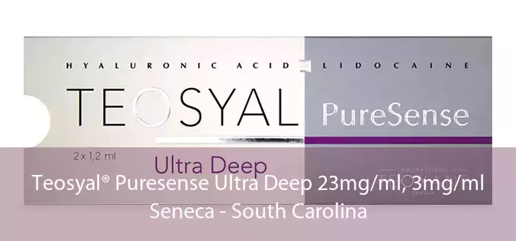 Teosyal® Puresense Ultra Deep 23mg/ml, 3mg/ml Seneca - South Carolina