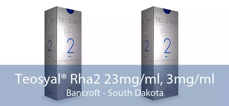 Teosyal® Rha2 23mg/ml, 3mg/ml Bancroft - South Dakota